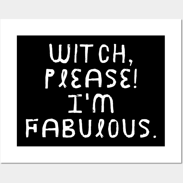 Witch Please! I'm Fabulous - Halloween 2023 Wall Art by Barts Arts